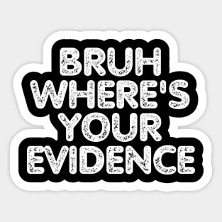 Bruh Where's Your Evidence Sticker